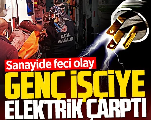 Sanayide feci olay! Genç işçiye elektrik çarptı...