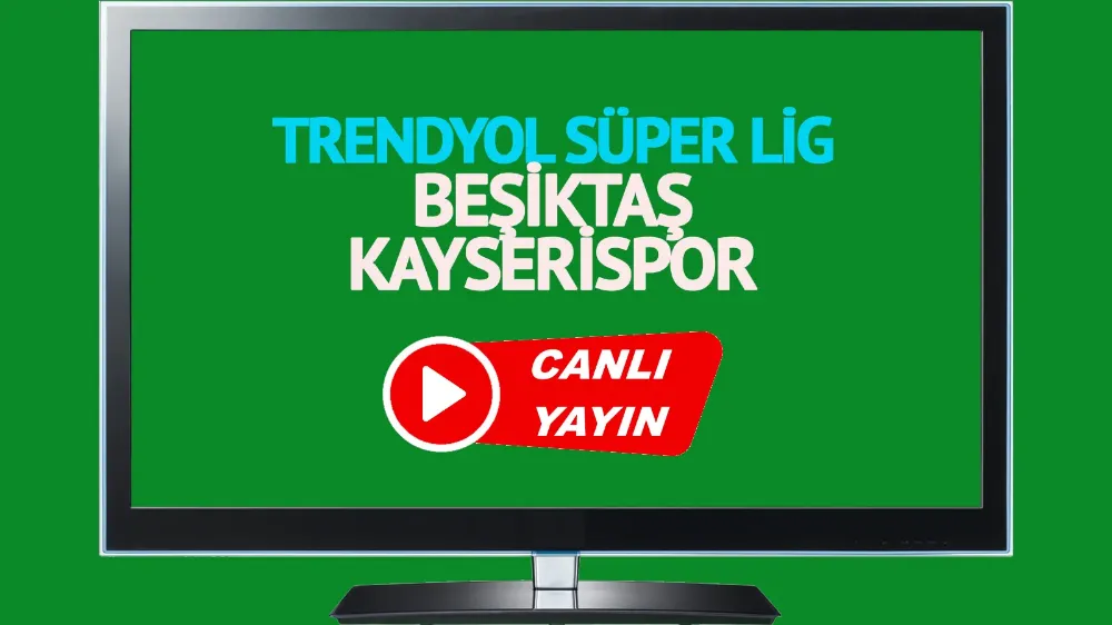 Beşiktaş Kayserispor Trendyol Süper Lig maçı CANLI İZLE!