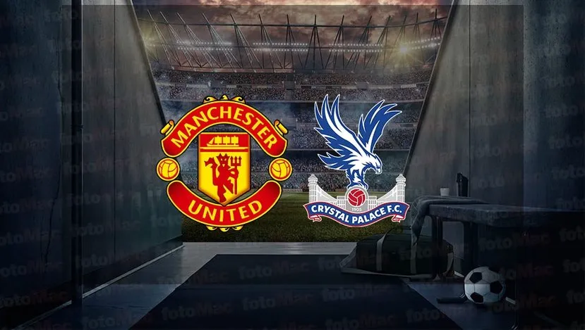 Manchester United - Crystal Palace maçı  saat kaçta ve hangi kanalda canlı yayınlanacak?