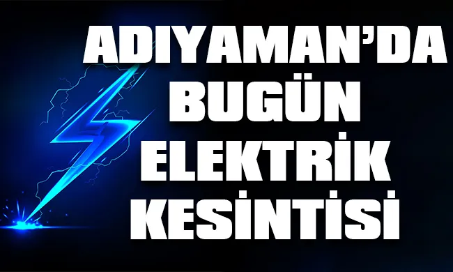 Adıyaman’da 4 Eylül 2023 Pazartesi günü elektrik kesintisi hangi bölge, ilçe ve mahallelerde yaşanacak?