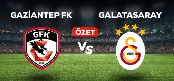 Gaziantep FK GS Maçı Özeti İzle! Golleri Kim Attı, Maç Kaç Kaç Bitti?