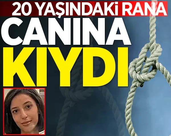 20 yaşındaki Rana canına kıydı!