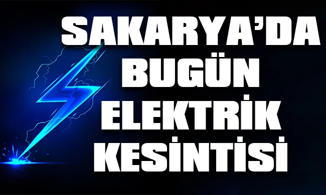 Sakarya’da 8 Eylül 2023 Cuma günü elektrik kesintisi hangi bölge, ilçe ve mahallelerde yaşanacak?