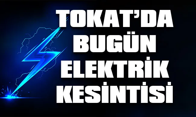 Tokat’ta 8 Eylül 2023 Cuma günü elektrik kesintisi hangi bölge, ilçe ve mahallelerde yaşanacak?