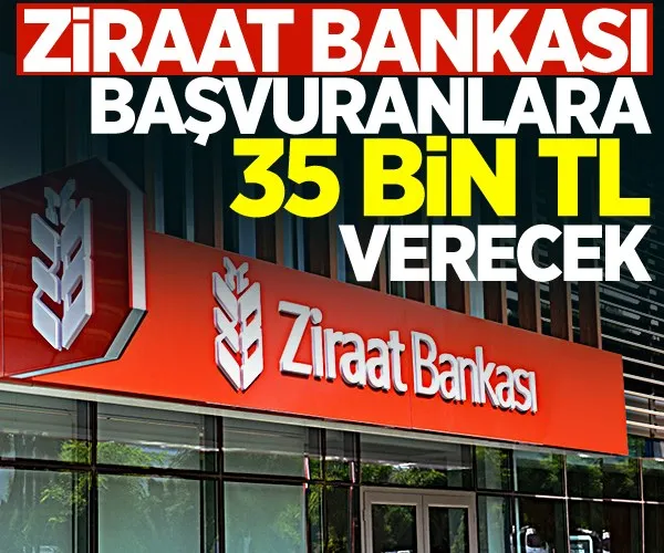 Ziraat Bankası, başvuru yapanlara 35 bin TL verecek!