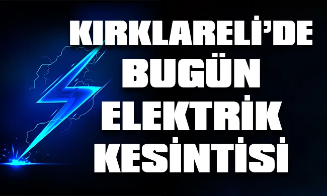 Kırklareli’nde 9 Eylül 2023 Cumartesi günü elektrik kesintisi hangi bölge, ilçe ve mahallelerde yaşanacak?