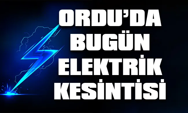 Ordu’da 9 Eylül 2023 Cumartesi günü elektrik kesintisi hangi bölge, ilçe ve mahallelerde yaşanacak?