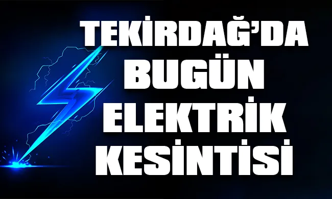 Tekirdağ’da 9 Eylül 2023 Cumartesi günü elektrik kesintisi hangi bölge, ilçe ve mahallelerde yaşanacak?