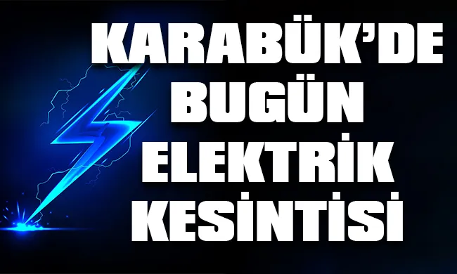 Karabük’te 9 Eylül 2023 Cumartesi günü elektrik kesintisi hangi bölge, ilçe ve mahallelerde yaşanacak?