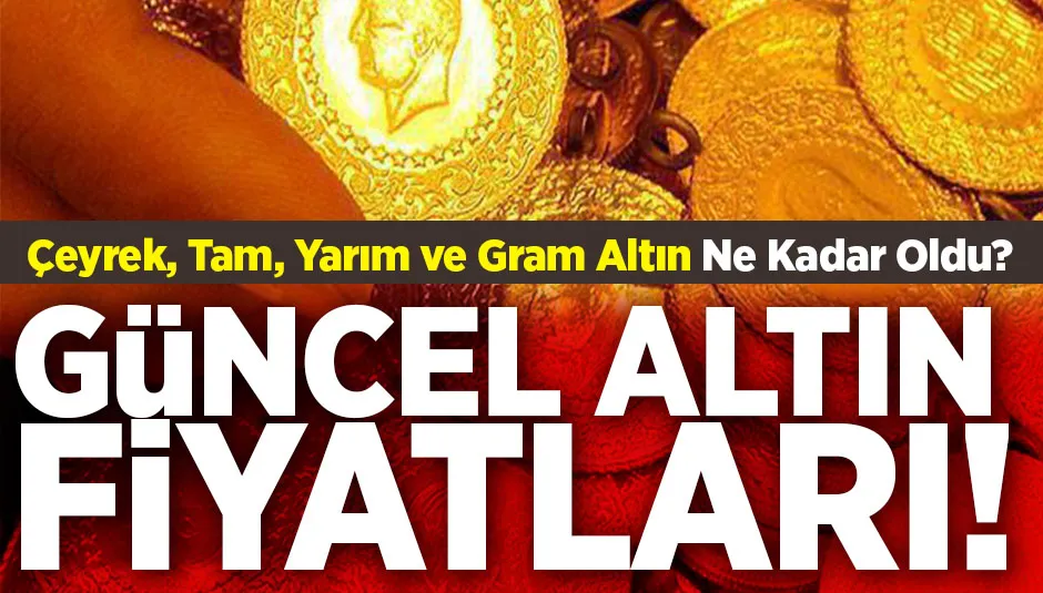 GÜNCEL ALTIN FİYATLARI: Çeyrek, Tam, Yarım ve Gram Altın Ne Kadar Oldu?