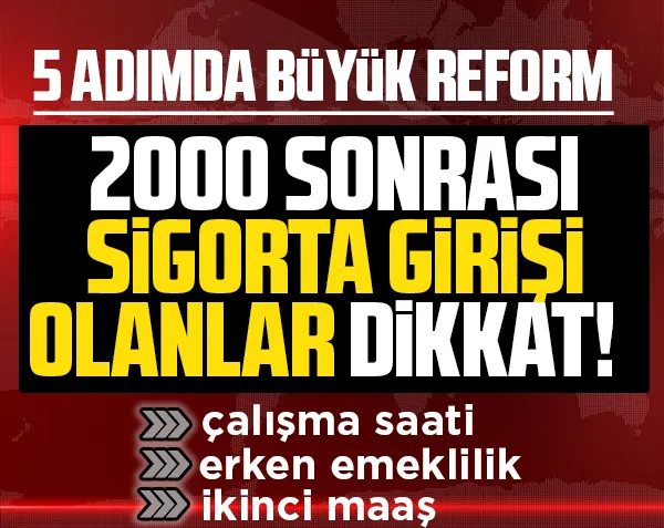 1999 ve 2000 sonrasında sigorta girişi olanlar dikkat! 5 adımda yeni büyük reform! Erken emeklilik, ikinci emekli maaşı, çalışma saati…