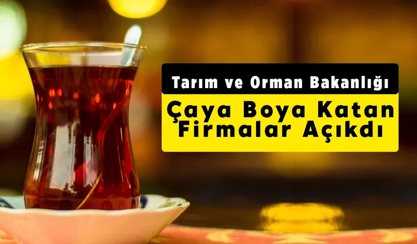 Çaya Boya Katan Firmalar Açıklandı