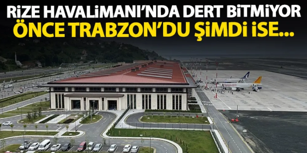 Rize Havalimanı’nın derdi bitmiyor! Trabzon’dan sonra şimdi de…