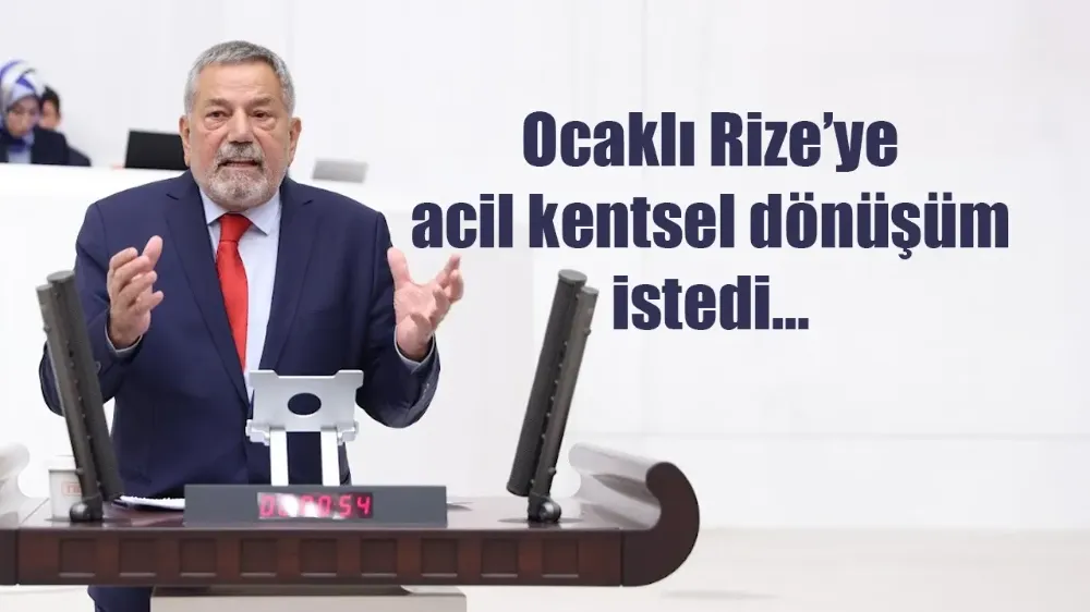 Ocaklı Rize’ye acil kentsel dönüşüm istedi