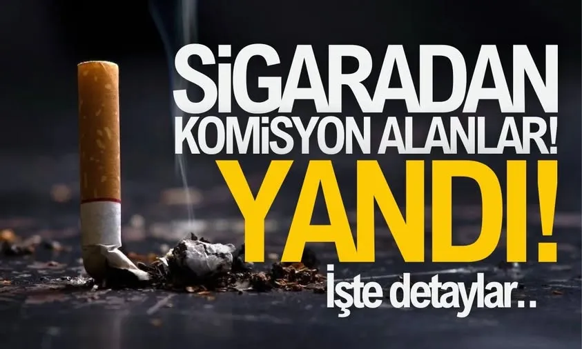 Sigaradan komisyon alanlar yandı! Detaylar haberimizde 2025