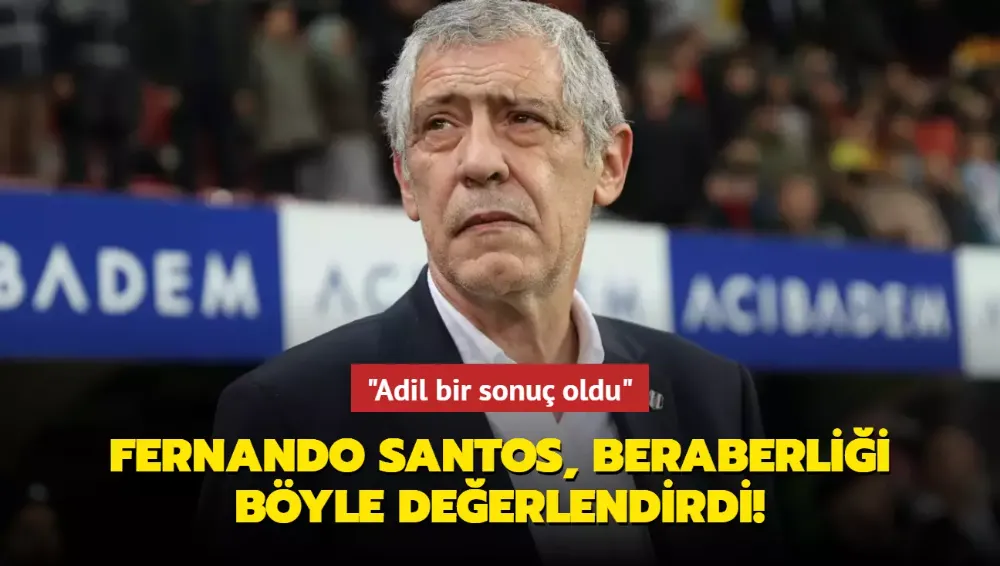 Fernando Santos, beraberliği böyle değerlendirdi! 