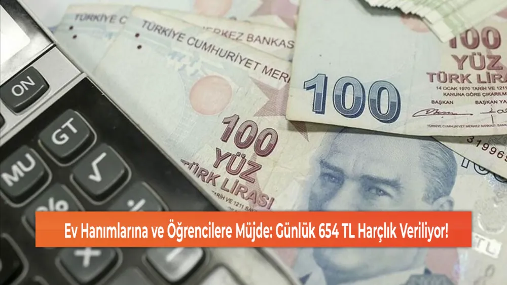 Ev Hanımlarına ve Öğrencilere Müjde: Günlük 654 TL Harçlık Veriliyor!