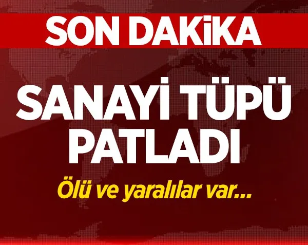 Sanayi tüpü patladı! Ölü ve yaralılar var...