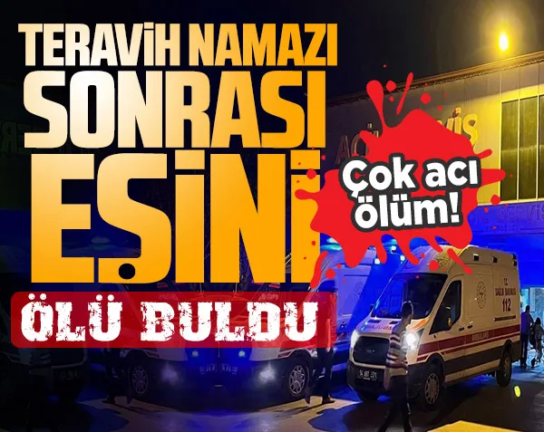 Çok büyük acı! Teravih namazı sonrası eşini ölü buldu...