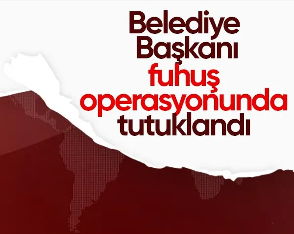 Belediye başkanı fuhuş operasyonunda tutuklandı