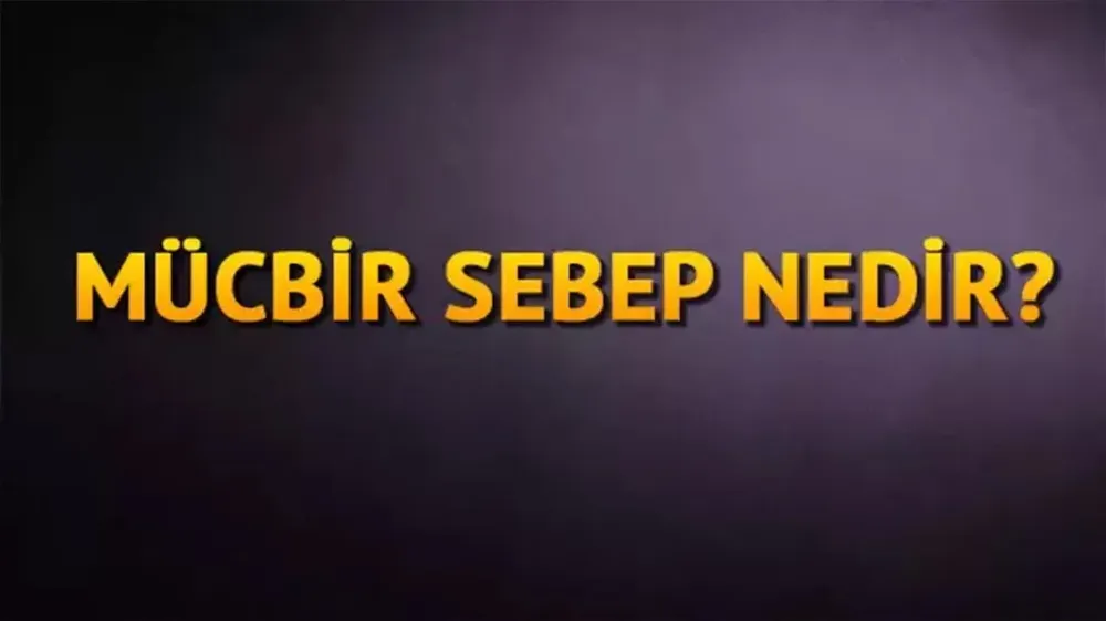 Mücbir Sebep Nedir? Örnekleri 2024