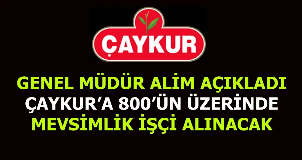 Çaykur İşçi Alımlarına başlıyor! Ne kadar işçi alımı yapılacak?