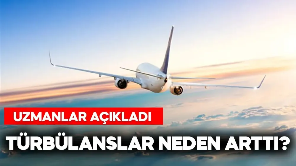 Uzmanlar açıkladı! Türbülanslar neden arttı?