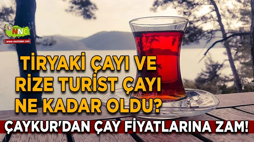 Çaykur Çaya Zam Yaptı! Tiryaki ve Rize Turist Çay Fiyatları Ne Kadar Oldu?