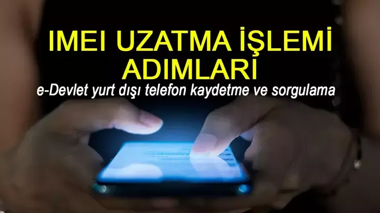 IMEI uzatma işlemi nasıl yapılır, kayıt ücreti ne kadar?