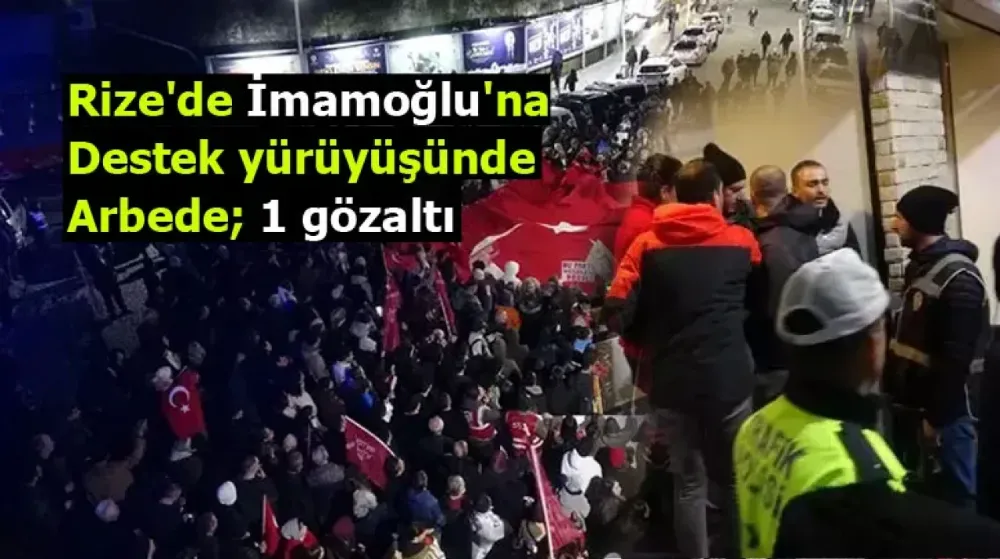 Rize’de İmamoğlu’na Destek Yürüyüşünde Arbede: 1 Kişi Gözaltında