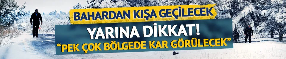 Bahardan kışa geçilecek! Yarına dikkat: 